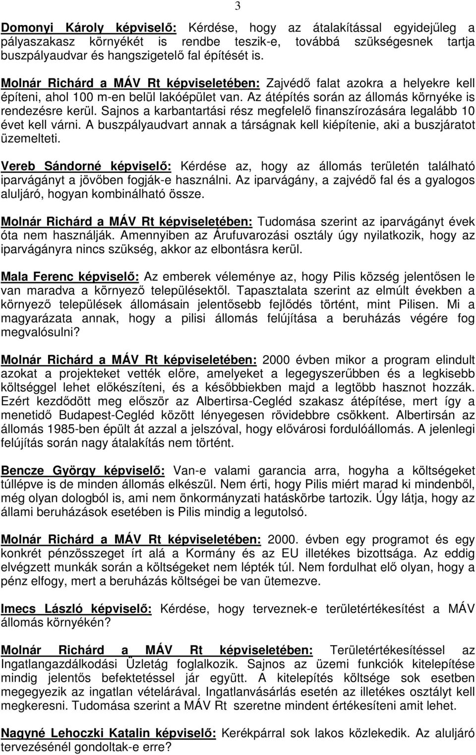 Sajnos a karbantartási rész megfelelı finanszírozására legalább 10 évet kell várni. A buszpályaudvart annak a társágnak kell kiépítenie, aki a buszjáratot üzemelteti.