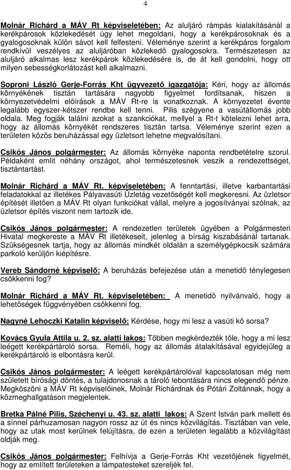 Természetesen az aluljáró alkalmas lesz kerékpárok közlekedésére is, de át kell gondolni, hogy ott milyen sebességkorlátozást kell alkalmazni.