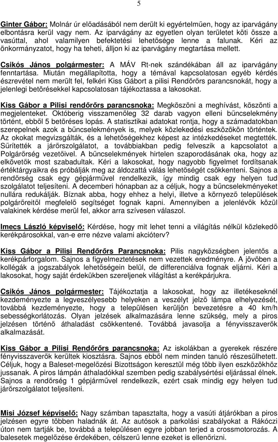 Kéri az önkormányzatot, hogy ha teheti, álljon ki az iparvágány megtartása mellett. Csikós János polgármester: A MÁV Rt-nek szándékában áll az iparvágány fenntartása.