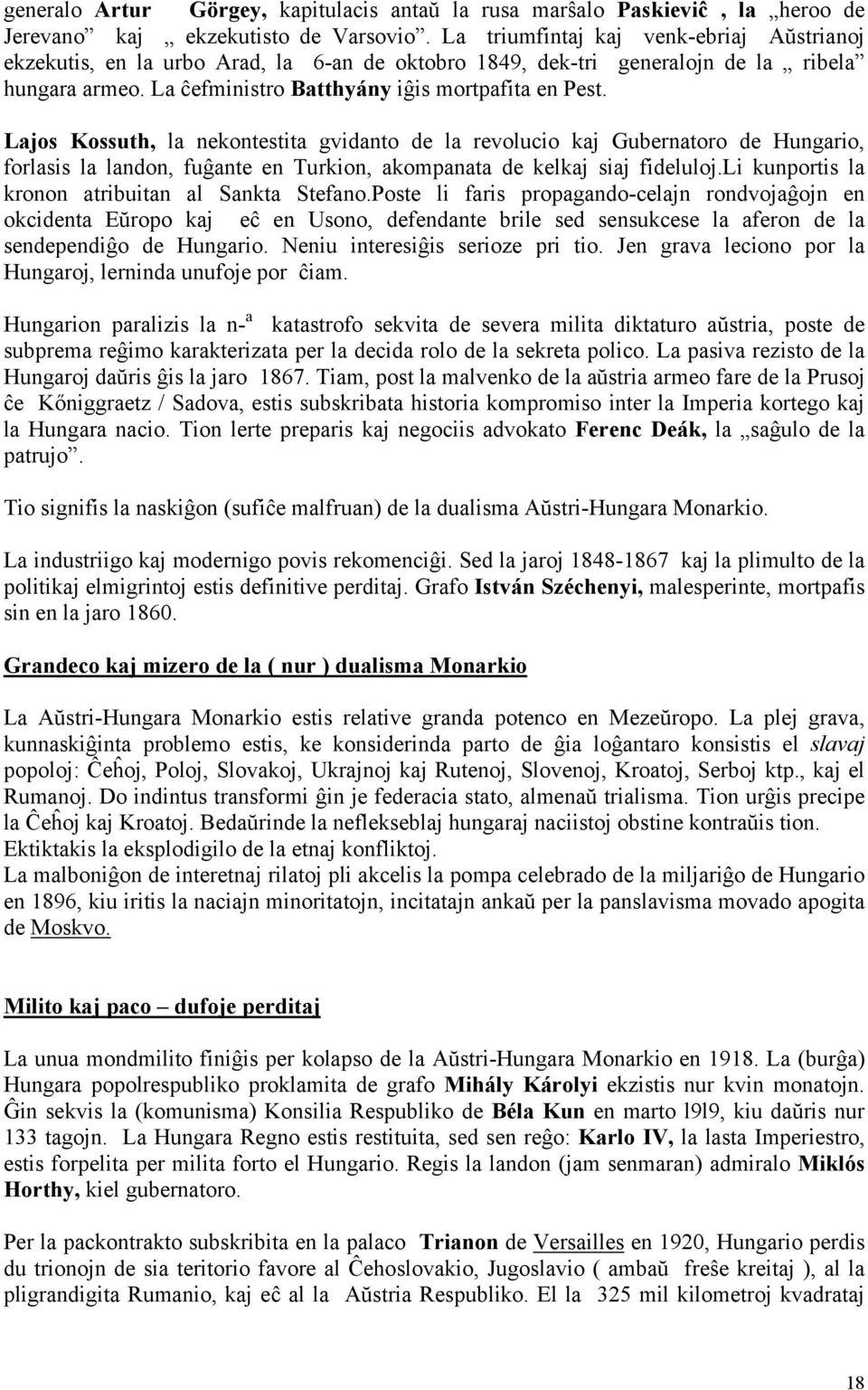 Lajos Kossuth, la nekontestita gvidanto de la revolucio kaj Gubernatoro de Hungario, forlasis la landon, fuĝante en Turkion, akompanata de kelkaj siaj fideluloj.