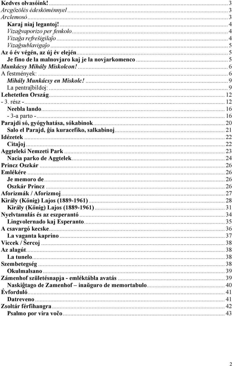 .. 9 Lehetetlen Ország... 12-3. rész -... 12 Neebla lando... 16-3-a parto -... 16 Parajdi só, gyógyhatása, sókabinok... 20 Salo el Parajd, ĝia kuracefiko, salkabinoj... 21 Idézetek... 22 Citaĵoj.