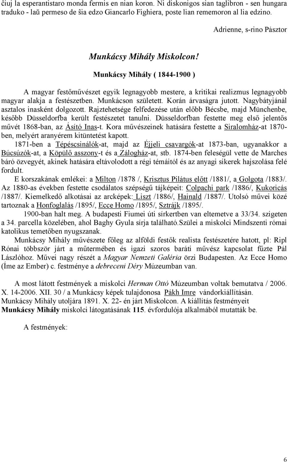 Munkácson született. Korán árvaságra jutott. Nagybátyjánál asztalos inasként dolgozott. Rajztehetsége felfedezése után előbb Bécsbe, majd Münchenbe, később Düsseldorfba került festészetet tanulni.