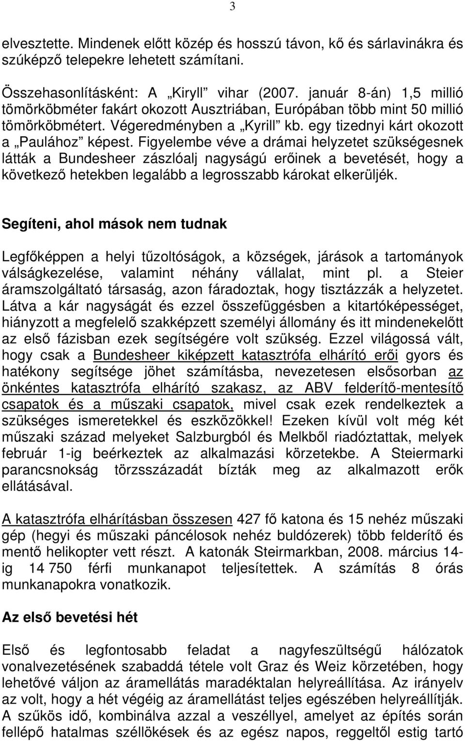 Figyelembe véve a drámai helyzetet szükségesnek látták a Bundesheer zászlóalj nagyságú erőinek a bevetését, hogy a következő hetekben legalább a legrosszabb károkat elkerüljék.