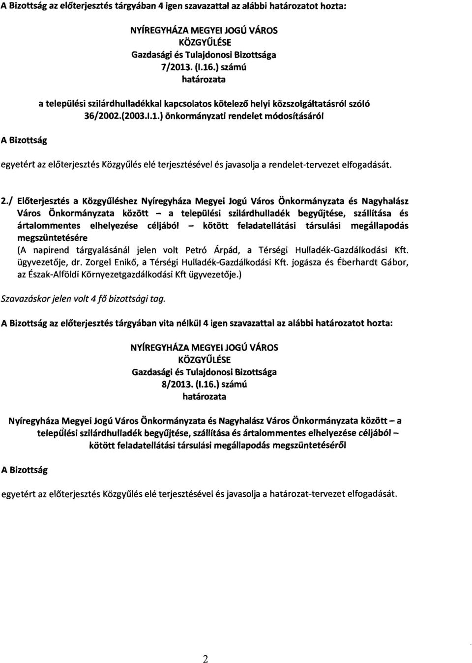 1.) önkormányzati rendelet módosításáról A Bizottság egyetért az előterjesztés Közgyűlés elé terjesztésével és javasolja a rendelet-tervezet elfogadását. 2.