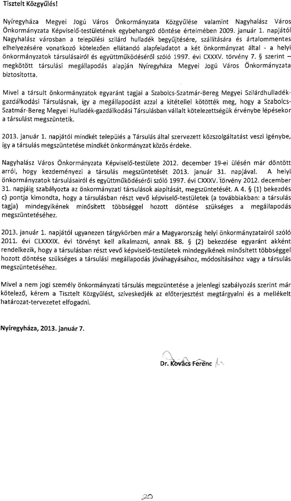 önkormányzatok társulásairól és együttműködéséről szóló 1997. évi (XXXV. törvény 7. szerint megkötött társulási megállapodás alapján Nyíregyháza Megyei Jogú Város Önkormányzata biztosította.