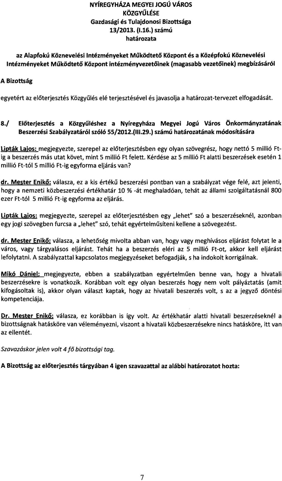 Bizottság egyetért az előterjesztés Közgyűlés elé terjesztésével és javasolja a határozat-tervezet elfogadását. 8.