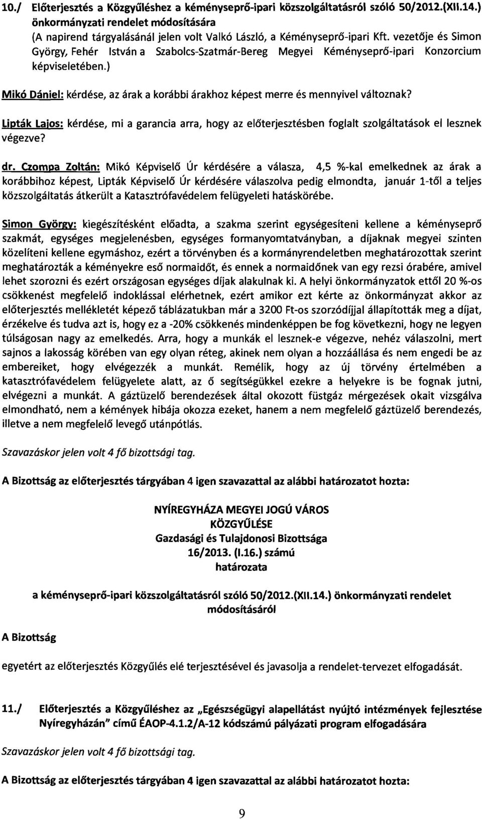 vezetője és Simon György, Fehér István a Szabolcs-Szatmár-Bereg Megyei Kéményseprő-ipari Konzorcium képviseletében.