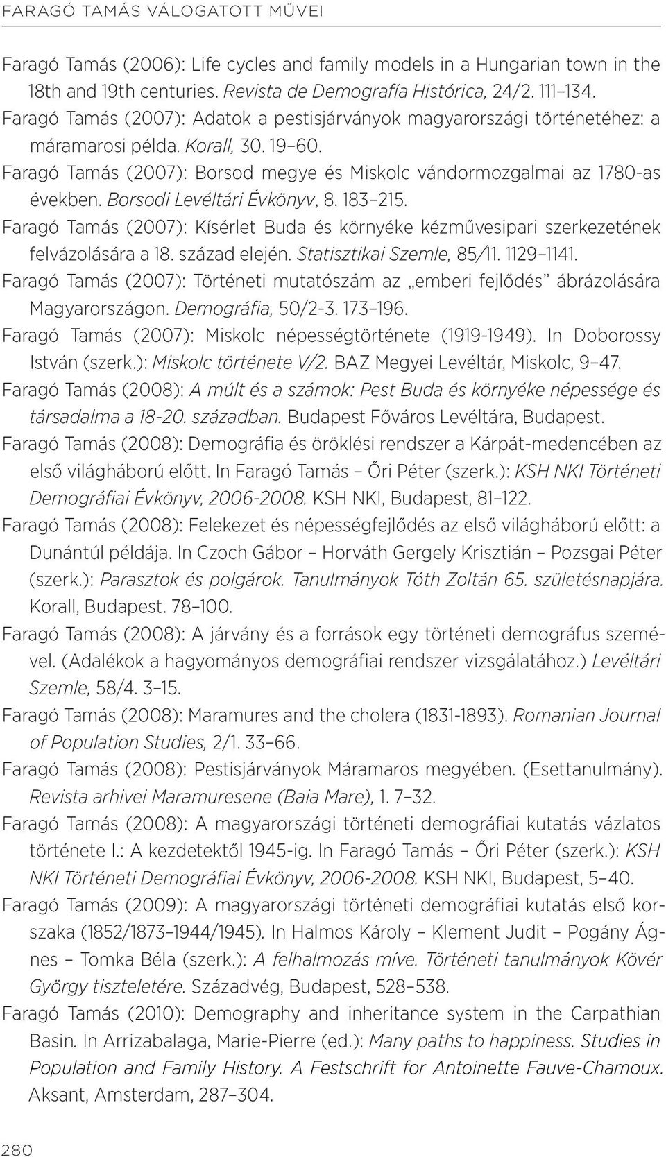 Borsodi Levéltári Évkönyv, 8. 183 215. Faragó Tamás (2007): Kísérlet Buda és környéke kézművesipari szerkezetének felvázolására a 18. század elején. Statisztikai Szemle, 85/11. 1129 1141.