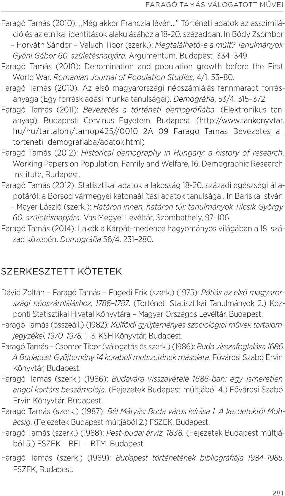 Romanian Journal of Population Studies, 4/1. 53 80. Faragó Tamás (2010): Az első magyarországi népszámlálás fennmaradt forrásanyaga (Egy forráskiadási munka tanulságai). Demográfia, 53/4. 315 372.