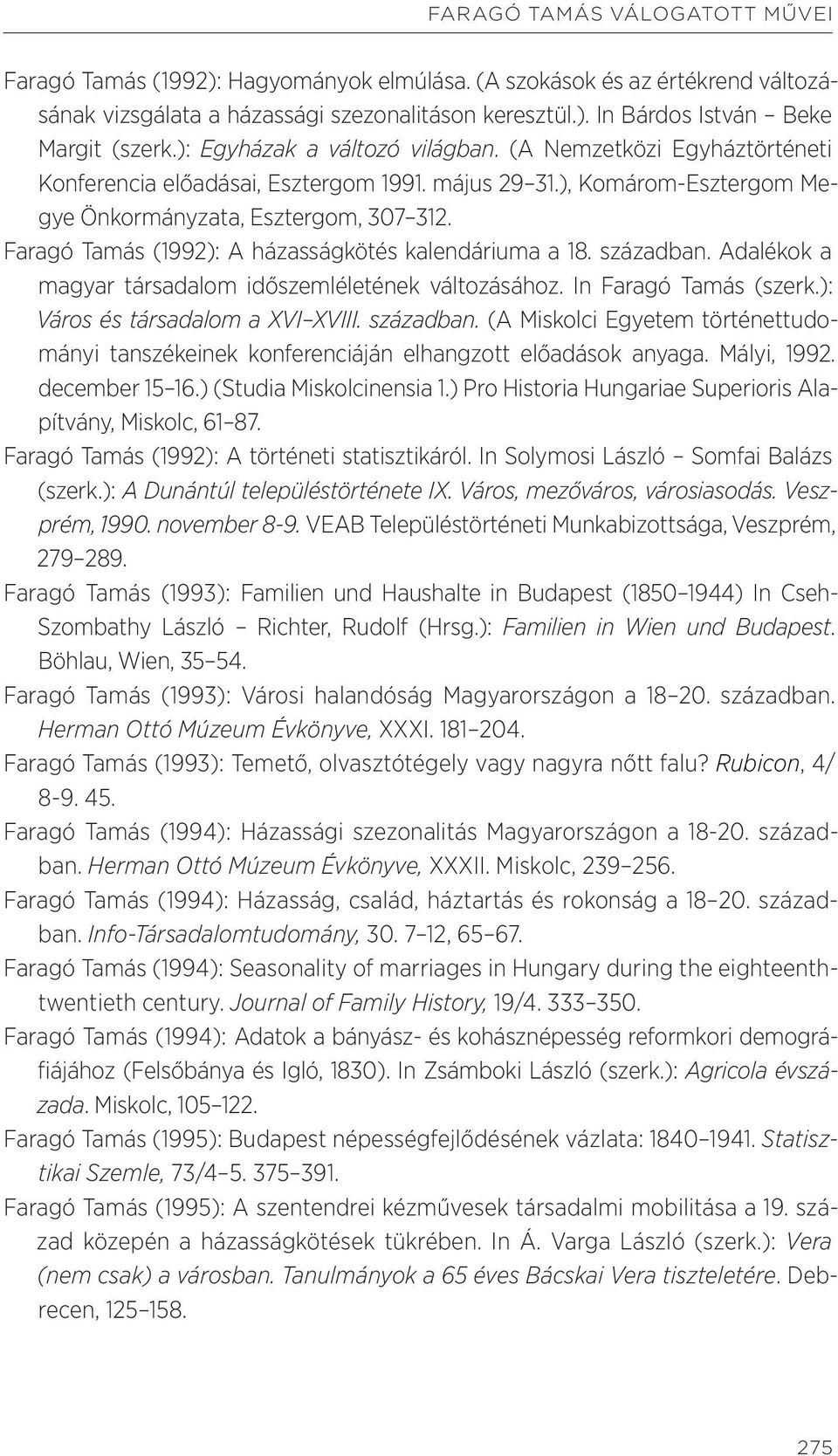 Faragó Tamás (1992): A házasságkötés kalendáriuma a 18. században. Adalékok a magyar társadalom időszemléletének változásához. In Faragó Tamás (szerk.): Város és társadalom a XVI XVIII. században. (A Miskolci Egyetem történettudományi tanszékeinek konferenciáján elhangzott előadások anyaga.