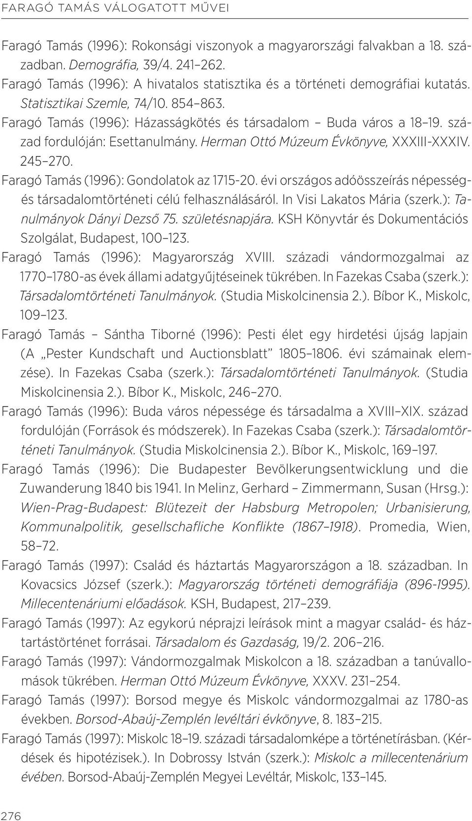 Faragó Tamás (1996): Gondolatok az 1715-20. évi országos adóösszeírás népességés társadalomtörténeti célú felhasználásáról. In Visi Lakatos Mária (szerk.): Tanulmányok Dányi Dezső 75. születésnapjára.