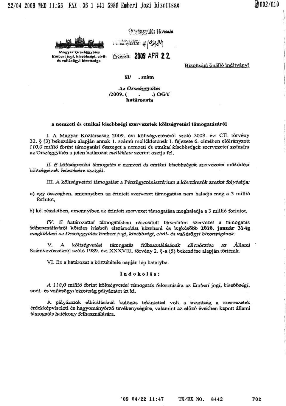 szám Az Orsz ggy 1 /2009. ( ) OGY határozata a nemzeti és etnikai kisebbségi szervezetek költségvetési támogatásár ől L A Magyar Köztársaság 2009. évi költségvetésérről szóló 2008. évi Cii.