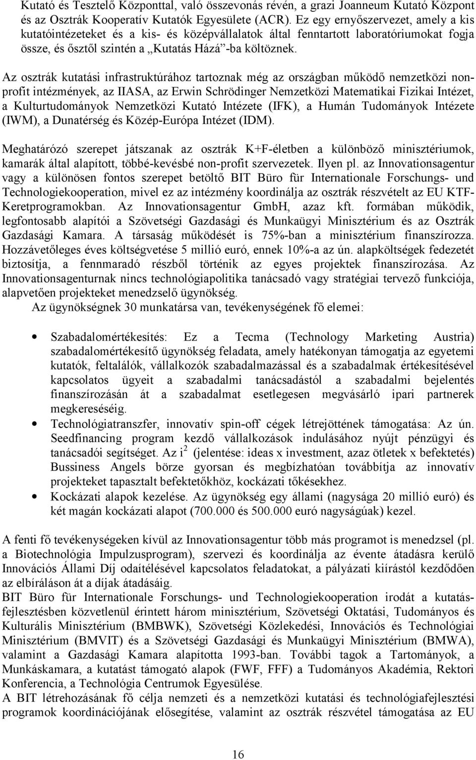 Az osztrák kutatási infrastruktúrához tartoznak még az országban működő nemzetközi nonprofit intézmények, az IIASA, az Erwin Schrödinger Nemzetközi Matematikai Fizikai Intézet, a Kulturtudományok