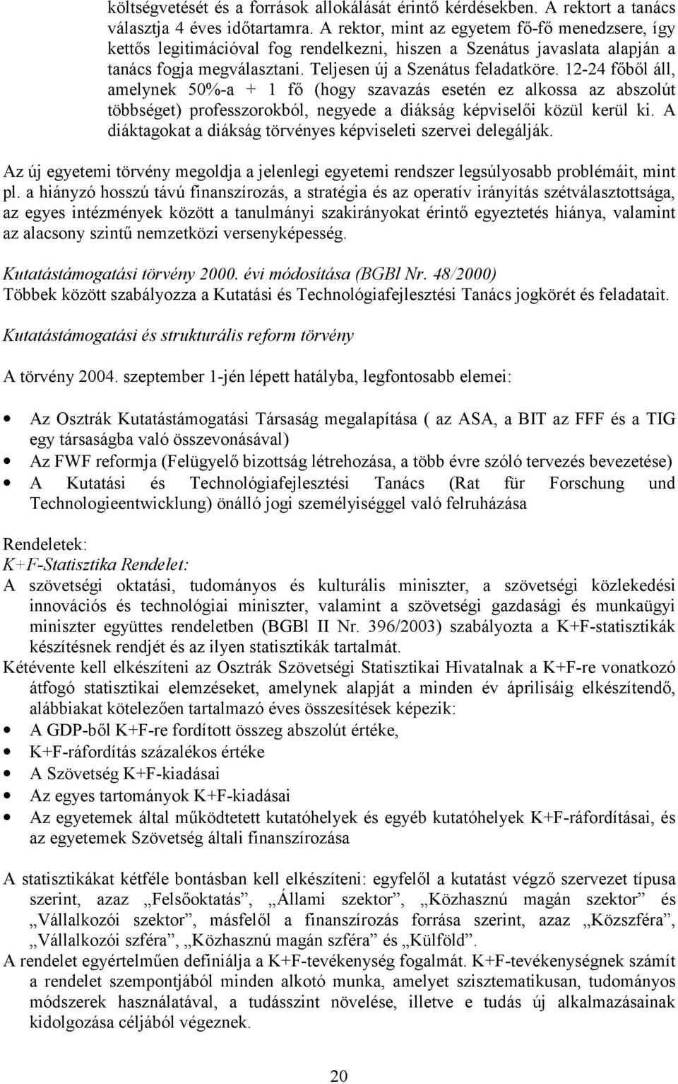 12-24 főből áll, amelynek 50%-a + 1 fő (hogy szavazás esetén ez alkossa az abszolút többséget) professzorokból, negyede a diákság képviselői közül kerül ki.