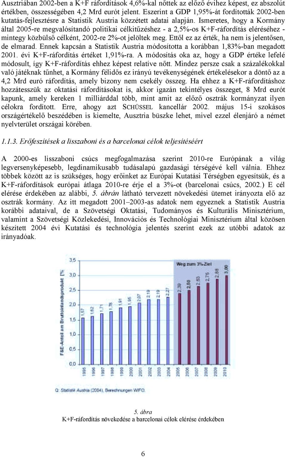 Ismeretes, hogy a Kormány által 2005-re megvalósítandó politikai célkitűzéshez - a 2,5%-os K+F-ráfordítás eléréséhez - mintegy közbülső célként, 2002-re 2%-ot jelöltek meg.