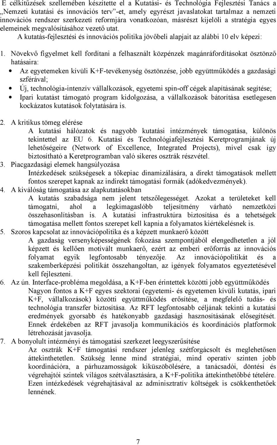 A kutatás-fejlesztési és innovációs politika jövőbeli alapjait az alábbi 10 elv képezi: 1.