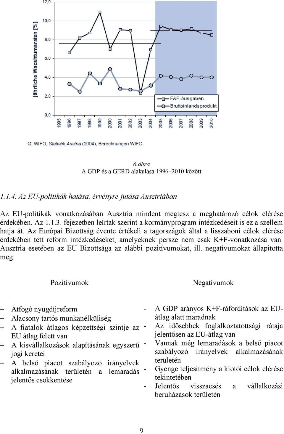 fejezetben leírtak szerint a kormányprogram intézkedéseit is ez a szellem hatja át.