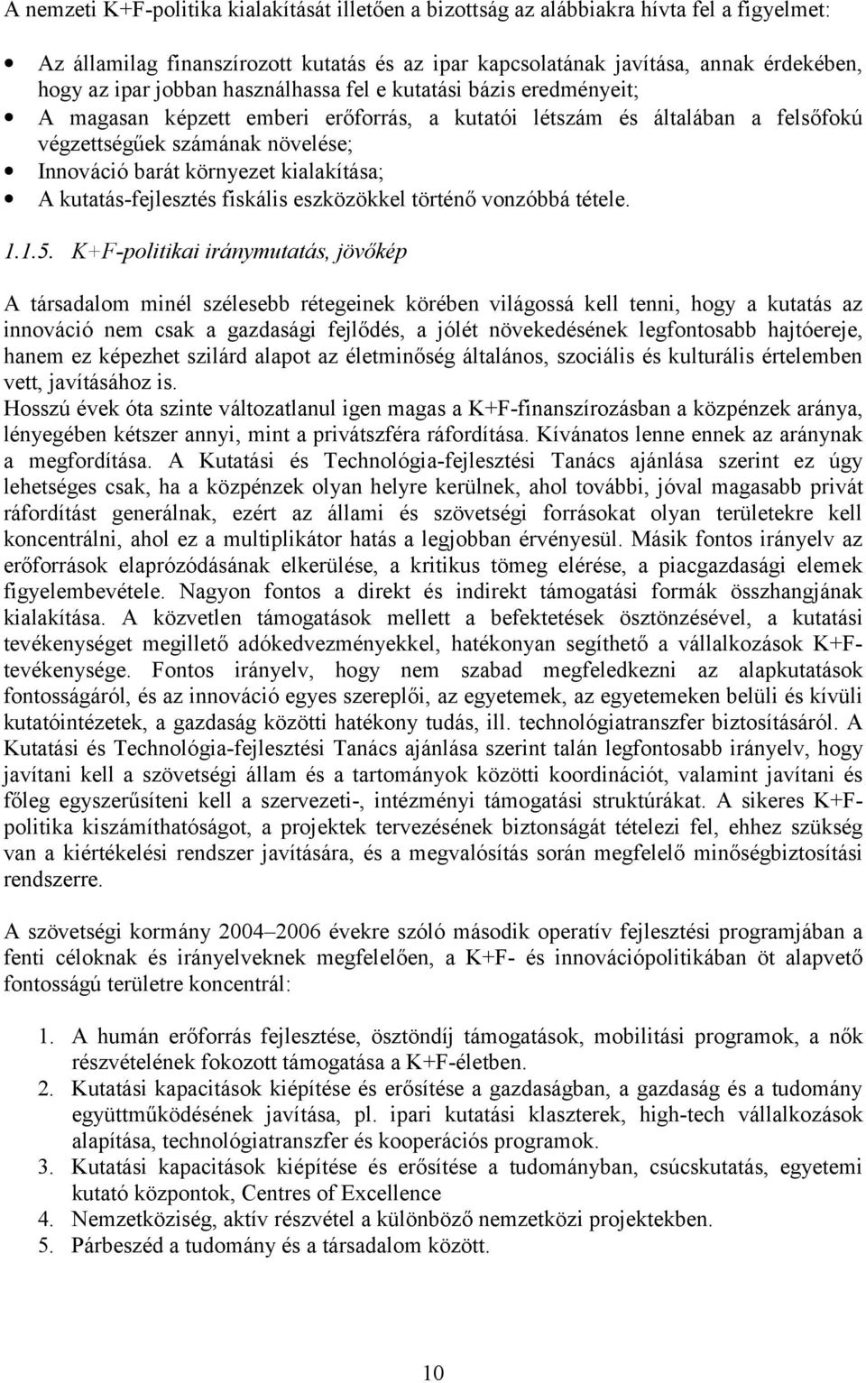 kialakítása; A kutatás-fejlesztés fiskális eszközökkel történő vonzóbbá tétele. 1.1.5.