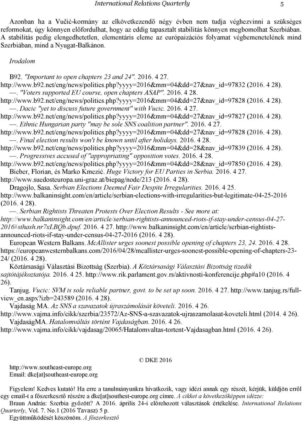 "Important to open chapters 23 and 24". 2016. 4 27. http://www.b92.net/eng/news/politics.php?yyyy=2016&mm=04&dd=27&nav_id=97832. "Voters supported EU course, open chapters ASAP". 2016. 4 28.