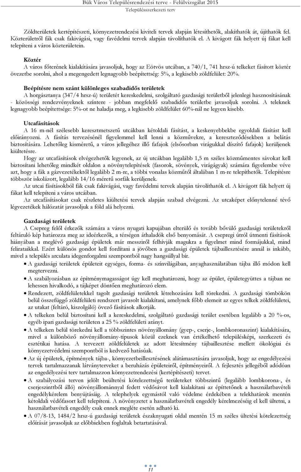 Köztér A város főterének kialakítására javasoljuk, hogy az Eötvös utcában, a 740/1, 741 hrsz-ú telkeket fásított köztér övezetbe sorolni, ahol a megengedett legnagyobb beépítettség: 5%, a legkisebb