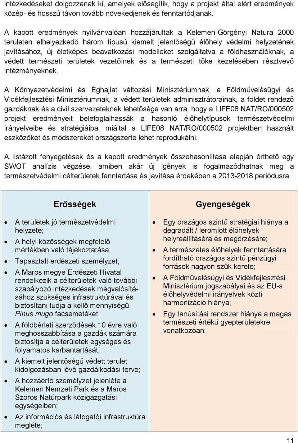 beavatkozási modelleket szolgáltatva a földhasználóknak, a védett természeti területek vezetőinek és a természeti tőke kezelésében résztvevő intézményeknek.