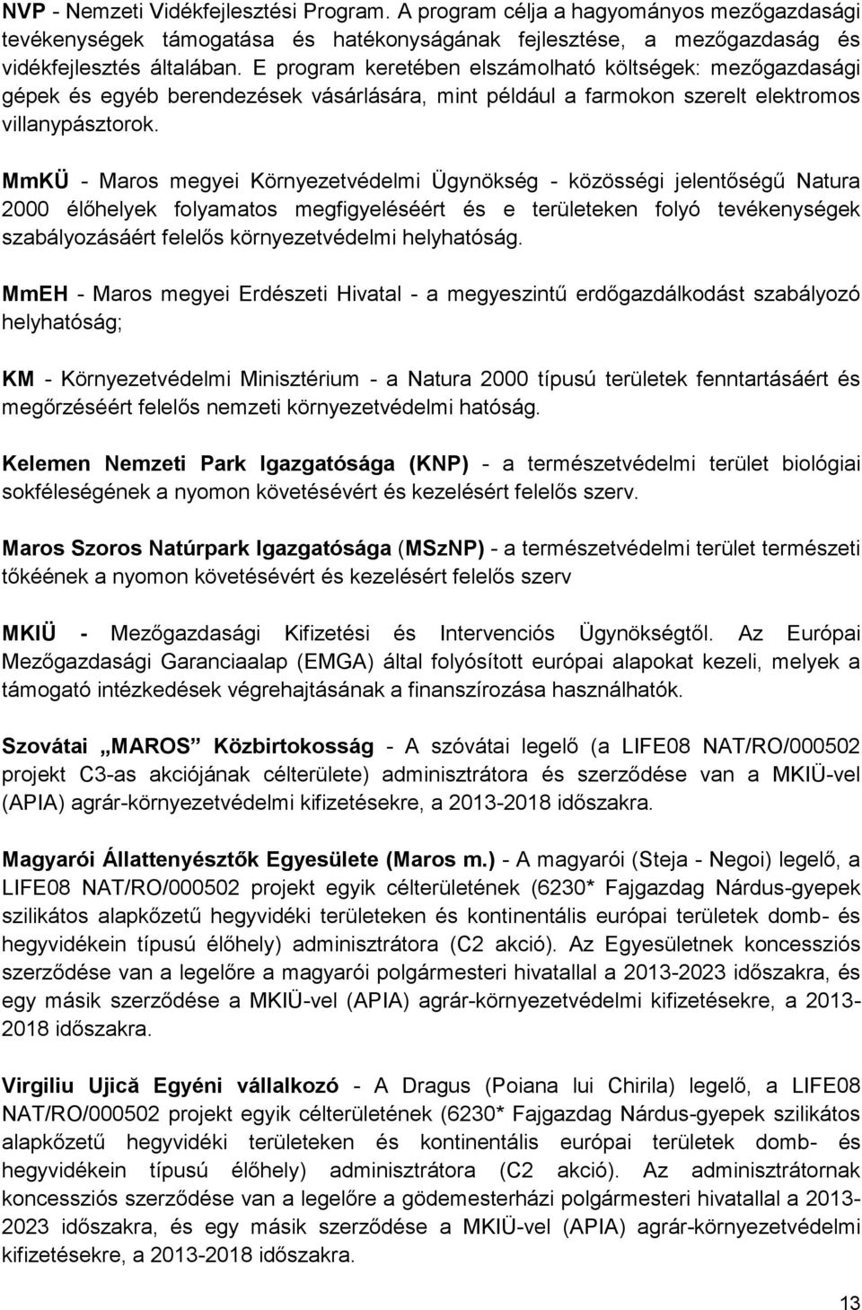 MmKÜ - Maros megyei Környezetvédelmi Ügynökség - közösségi jelentőségű Natura 2000 élőhelyek folyamatos megfigyeléséért és e területeken folyó tevékenységek szabályozásáért felelős környezetvédelmi