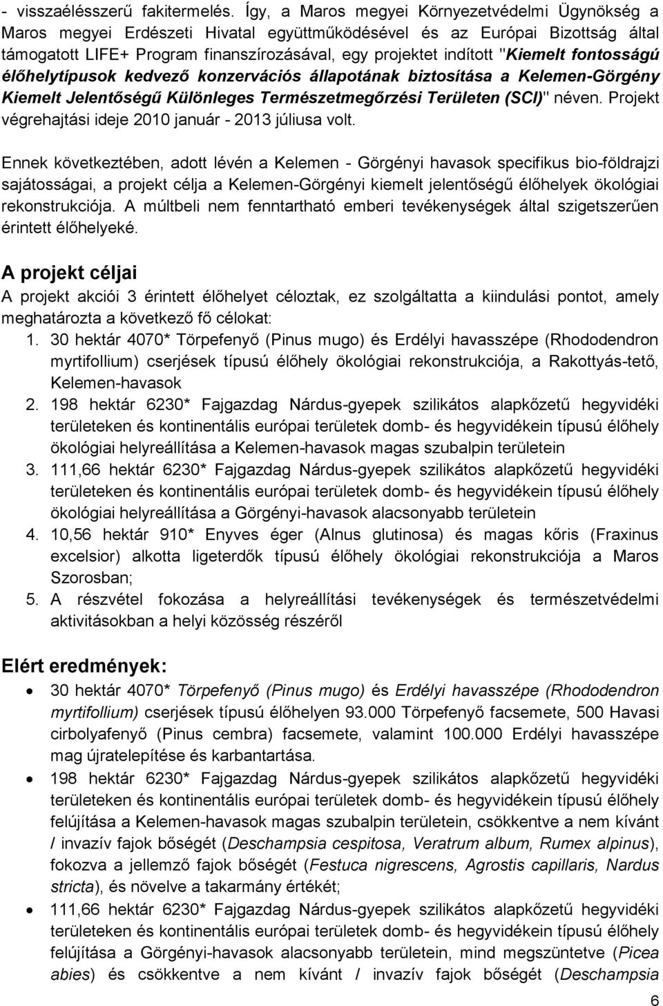 "Kiemelt fontosságú élőhelytípusok kedvező konzervációs állapotának biztosítása a Kelemen-Görgény Kiemelt Jelentőségű Különleges Természetmegőrzési Területen (SCI)" néven.