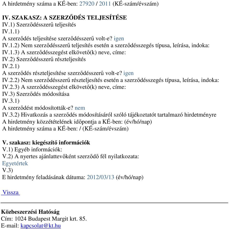 2.3) A szerzıdésszegést elkövetı(k) neve, címe: IV.3) Szerzıdés módosítása IV.3.1) A szerzıdést módosították-e? nem IV.3.2) Hivatkozás a szerzıdés módosításáról szóló tájékoztatót tartalmazó hirdetményre A hirdetmény közzétételének idıpontja a KÉ-ben: (év/hó/nap) A hirdetmény száma a KÉ-ben: / (KÉ-szám/évszám) V.