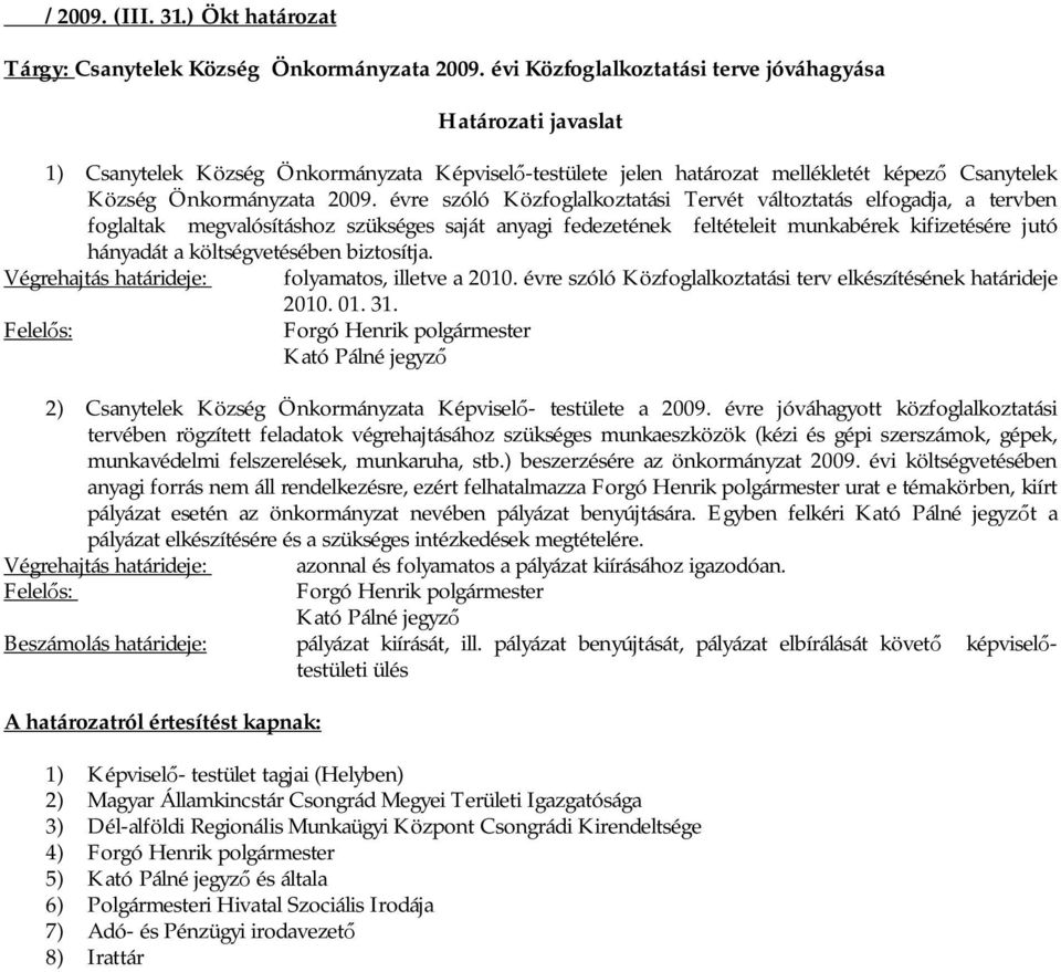 évre szóló Közfoglalkoztatási Tervét változtatás elfogadja, a tervben foglaltak megvalósításhoz szükséges saját anyagi fedezetének feltételeit munkabérek kifizetésére jutó hányadát a költségvetésében