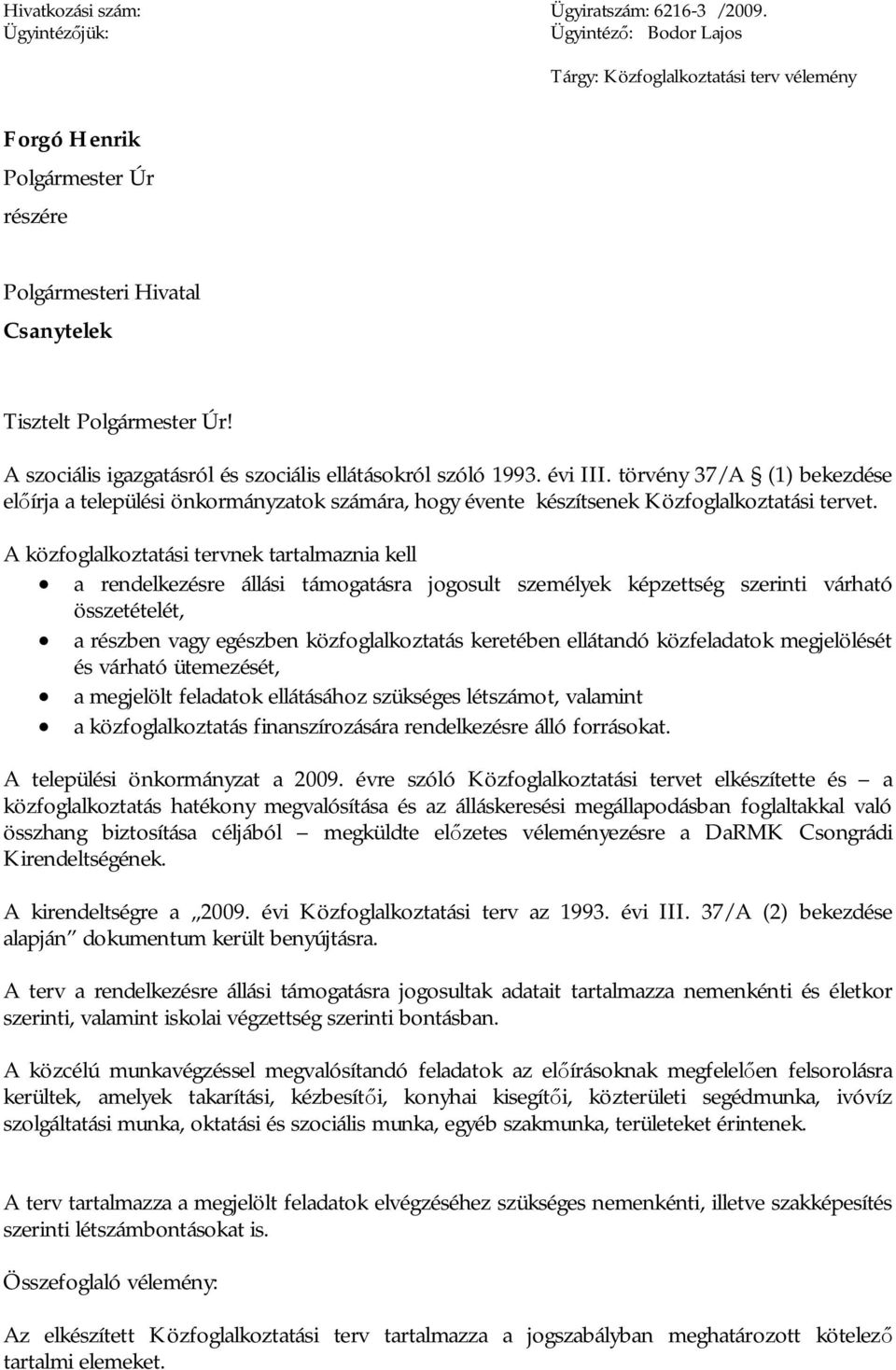 A szociális igazgatásról és szociális ellátásokról szóló 1993. évi III. törvény 37/A (1) bekezdése el írja a települési önkormányzatok számára, hogy évente készítsenek Közfoglalkoztatási tervet.