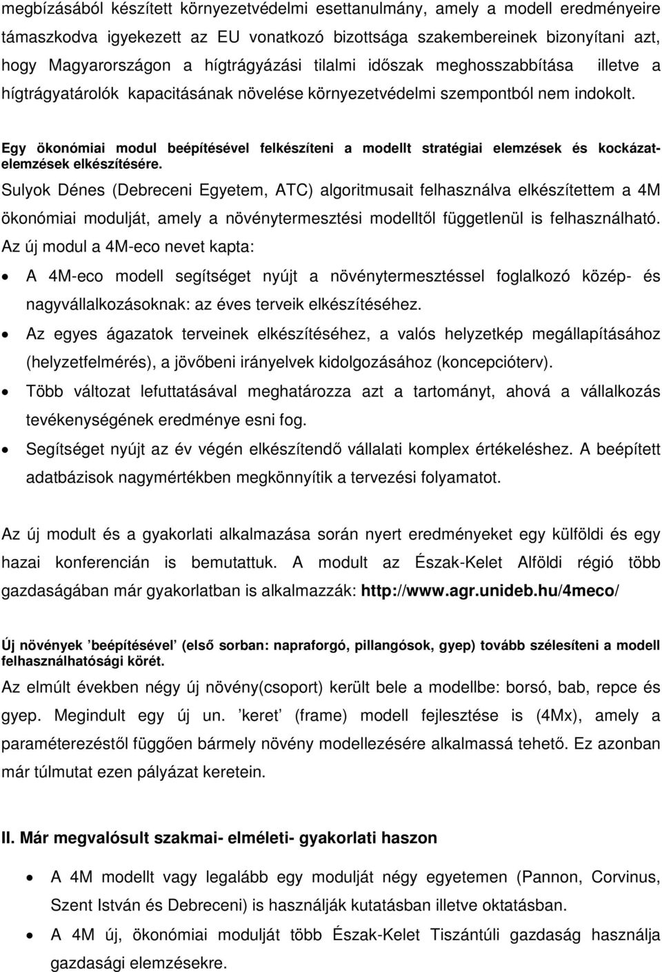 Egy ökonómiai modul beépítésével felkészíteni a modellt stratégiai elemzések és kockázatelemzések elkészítésére.