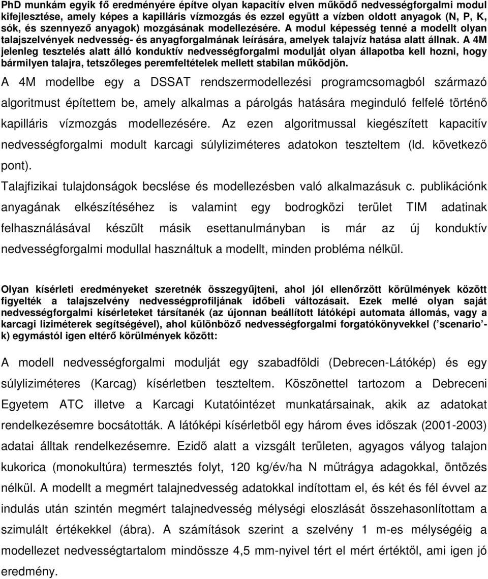 A 4M jelenleg tesztelés alatt álló konduktív nedvességforgalmi modulját olyan állapotba kell hozni, hogy bármilyen talajra, tetszőleges peremfeltételek mellett stabilan működjön.