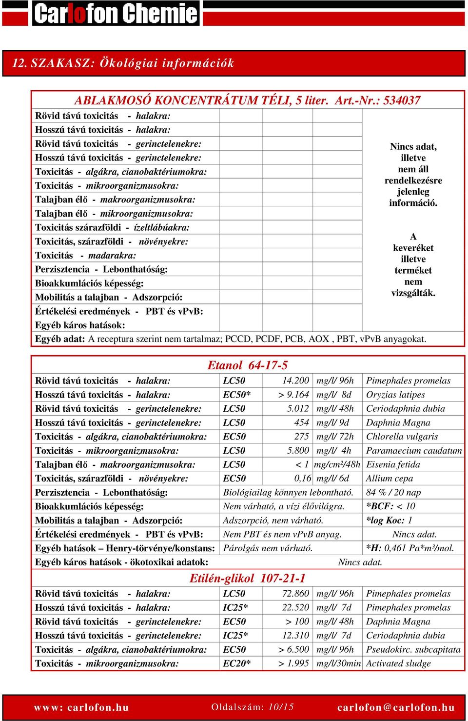 Toxicitás - mikroorganizmusokra: Talajban élő - makroorganizmusokra: Talajban élő - mikroorganizmusokra: Toxicitás szárazföldi - ízeltlábúakra: Toxicitás, szárazföldi - növényekre: Toxicitás -