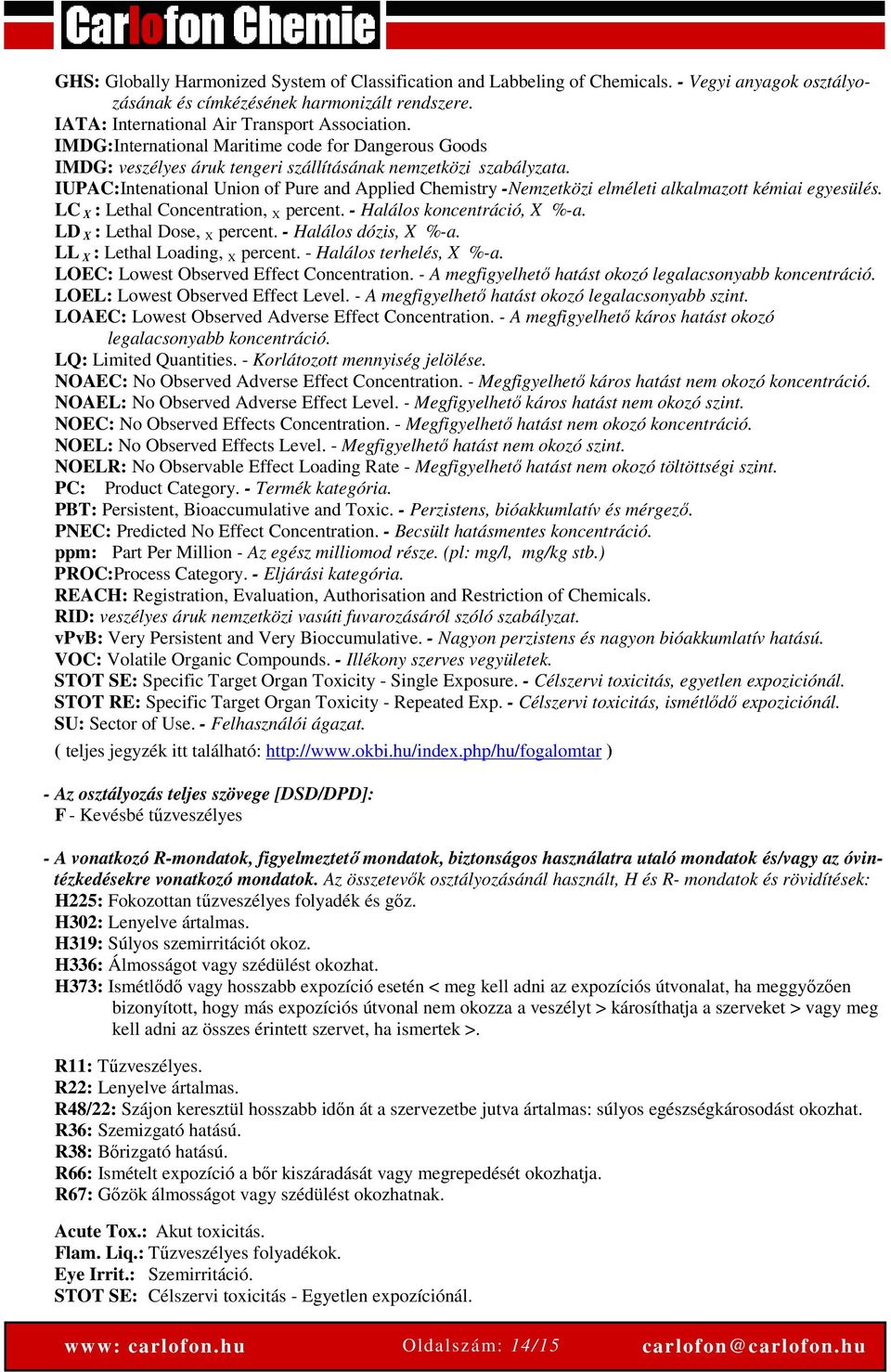 IUPAC:Intenational Union of Pure and Applied Chemistry -Nemzetközi elméleti alkalmazott kémiai egyesülés. LC X : Lethal Concentration, X percent. - Halálos koncentráció, X %-a.