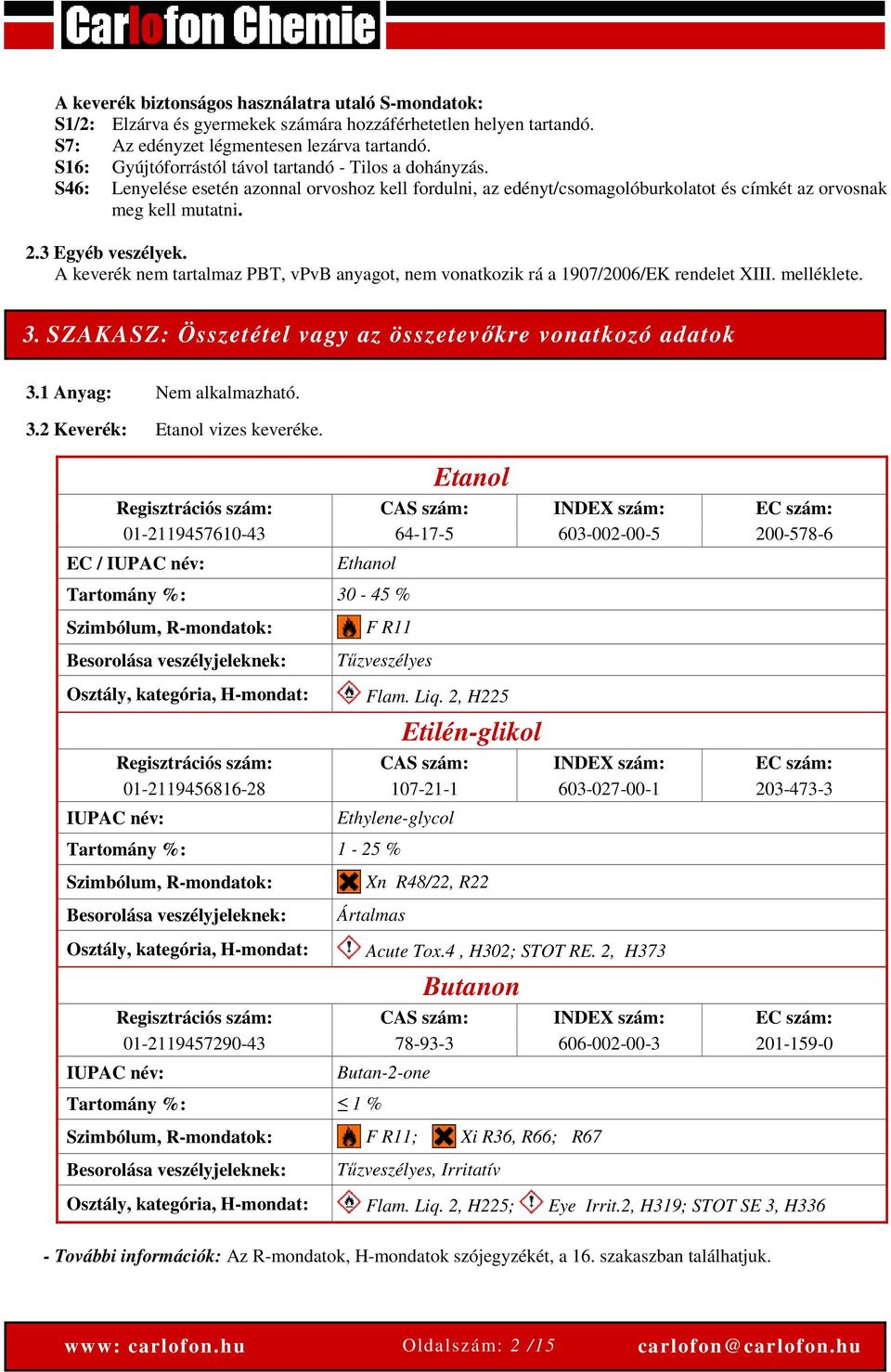 3 Egyéb veszélyek. A keverék nem tartalmaz PBT, vpvb anyagot, nem vonatkozik rá a 1907/2006/EK rendelet XIII. melléklete. 3. SZAKASZ: Összetétel vagy az összetevőkre vonatkozó adatok 3.