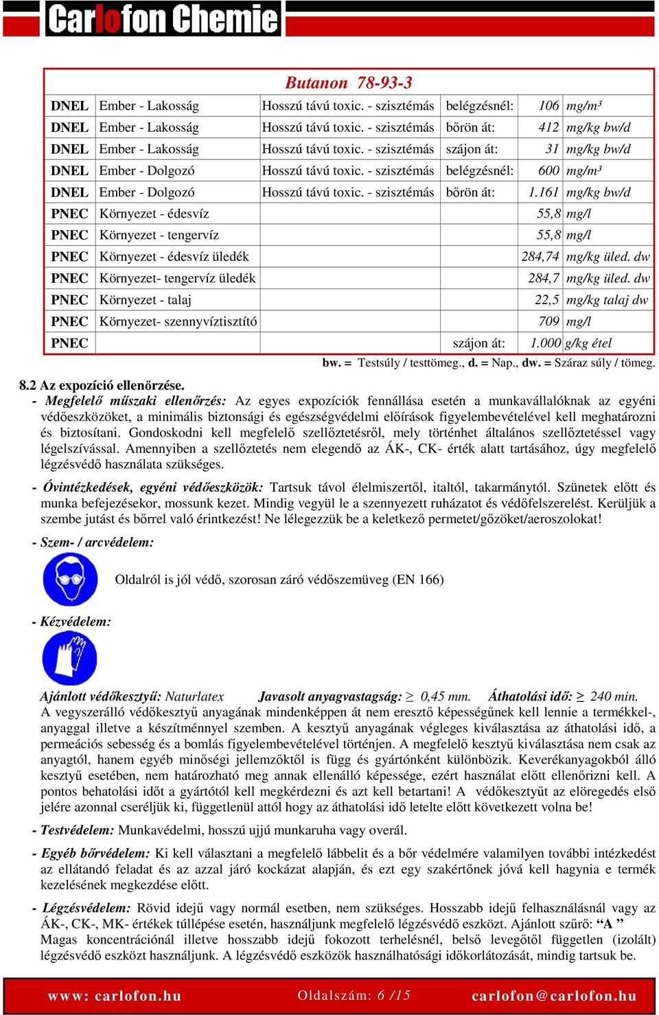 - szisztémás belégzésnél: 600 mg/m³ DNEL Ember - Dolgozó Hosszú távú toxic. - szisztémás bőrön át: 1.