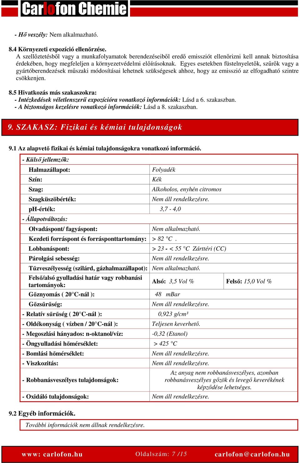 Egyes esetekben füstelnyeletők, szűrők vagy a gyártóberendezések műszaki módosításai lehetnek szükségesek ahhoz, hogy az emisszió az elfogadható szintre csökkenjen. 8.