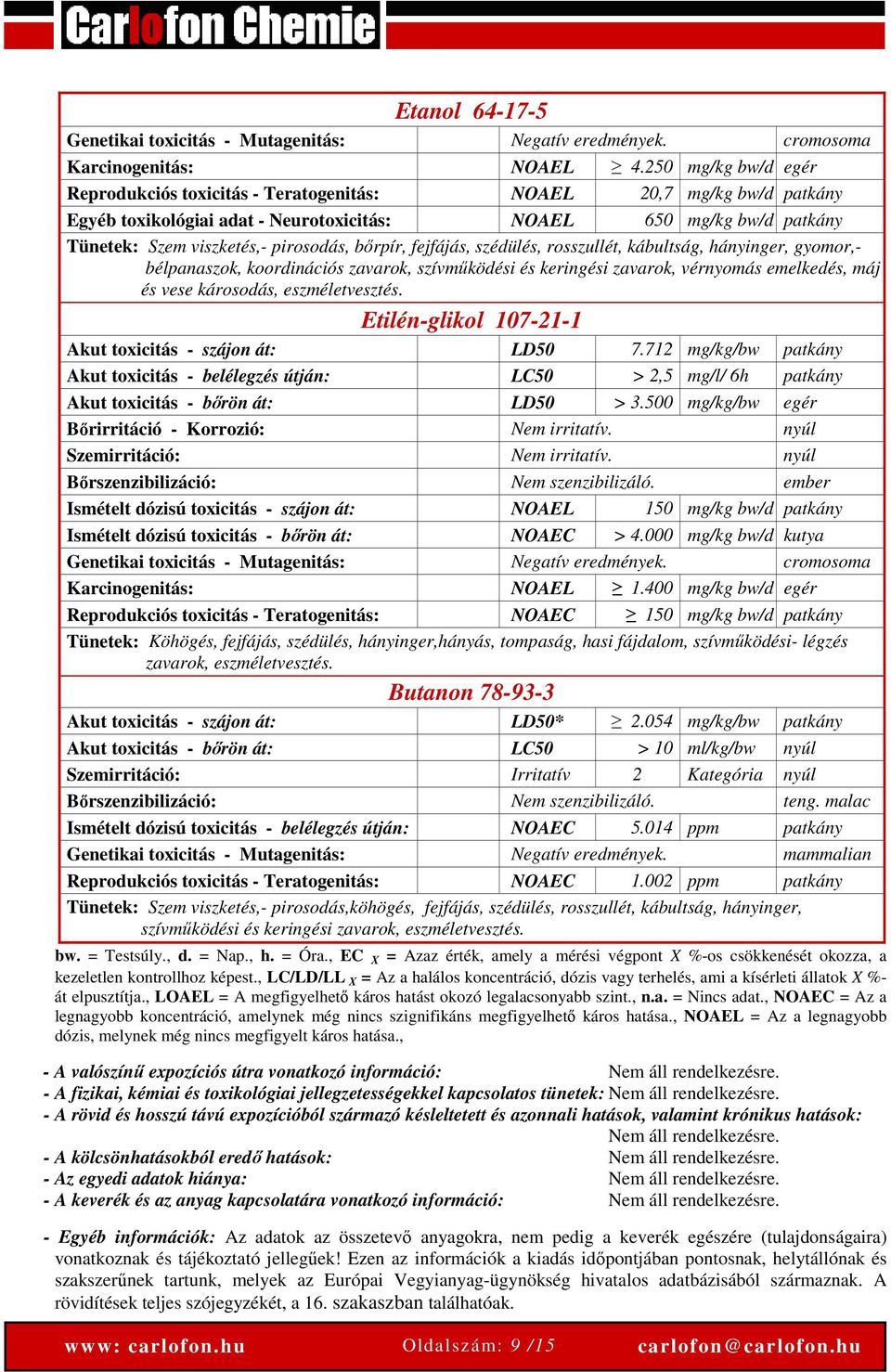 bőrpír, fejfájás, szédülés, rosszullét, kábultság, hányinger, gyomor,- bélpanaszok, koordinációs zavarok, szívműködési és keringési zavarok, vérnyomás emelkedés, máj és vese károsodás,