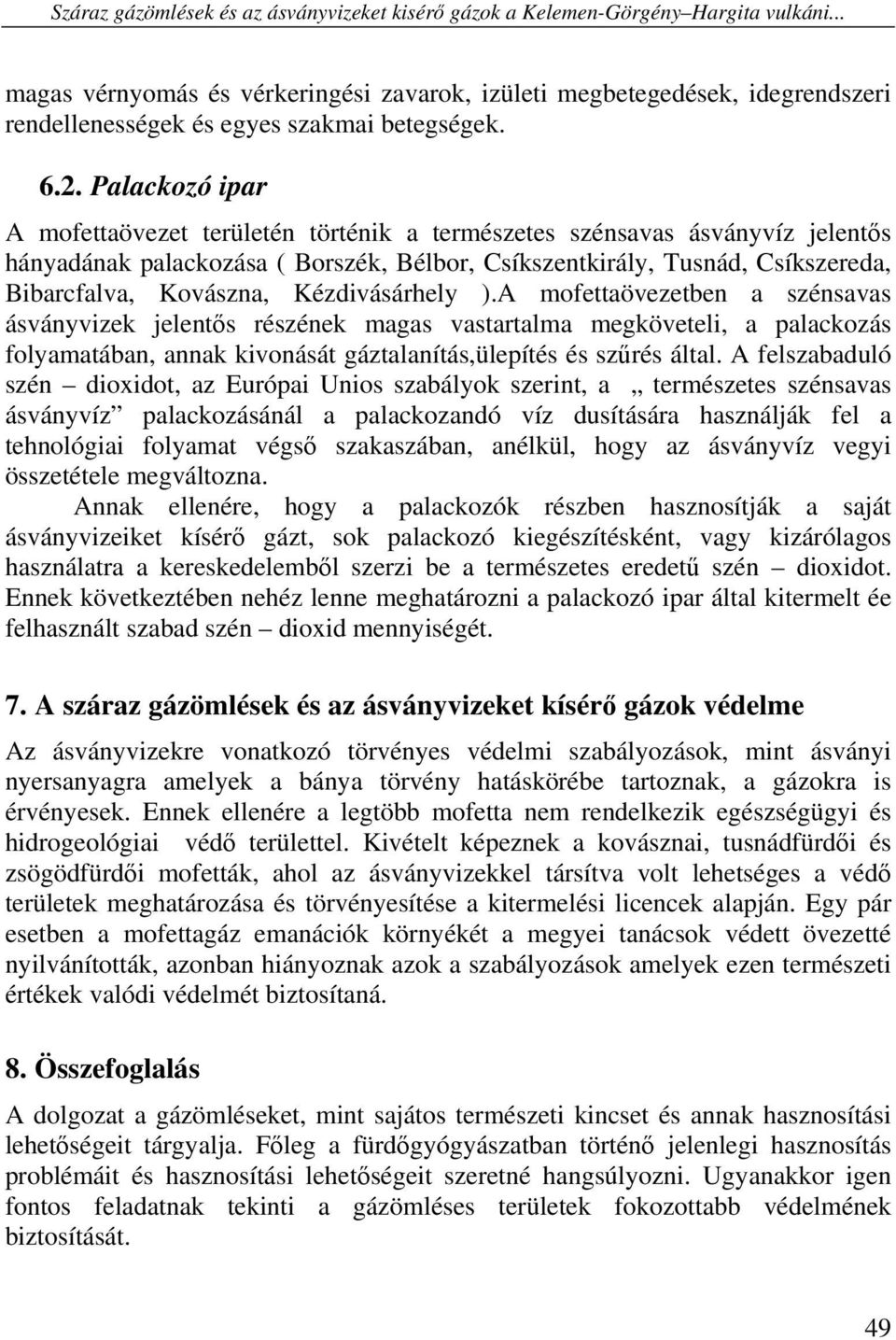 Palackozó ipar A mofettaövezet területén történik a természetes szénsavas ásványvíz jelentős hányadának palackozása ( Borszék, Bélbor, Csíkszentkirály, Tusnád, Csíkszereda, Bibarcfalva, Kovászna,