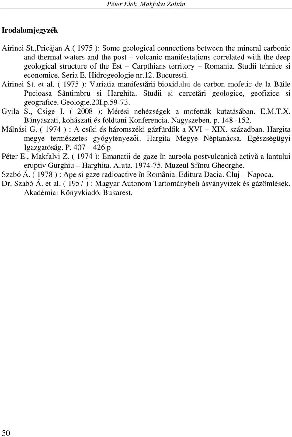 territory Romania. Studii tehnice si economice. Seria E. Hidrogeologie nr.12. Bucuresti. Airinei St. et al.