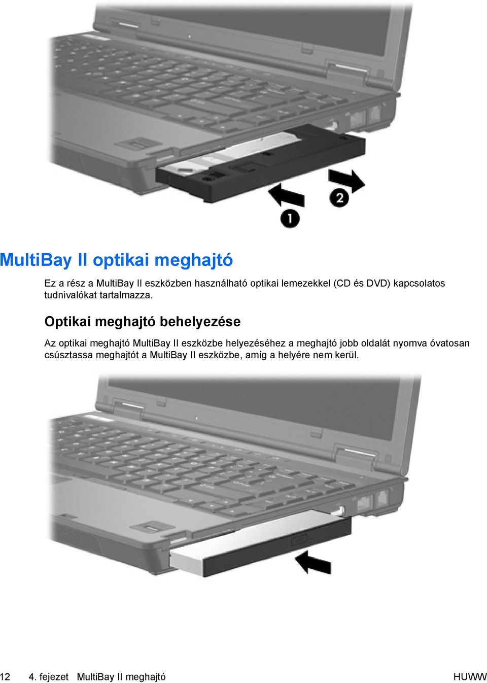 Optikai meghajtó behelyezése Az optikai meghajtó MultiBay II eszközbe helyezéséhez a meghajtó