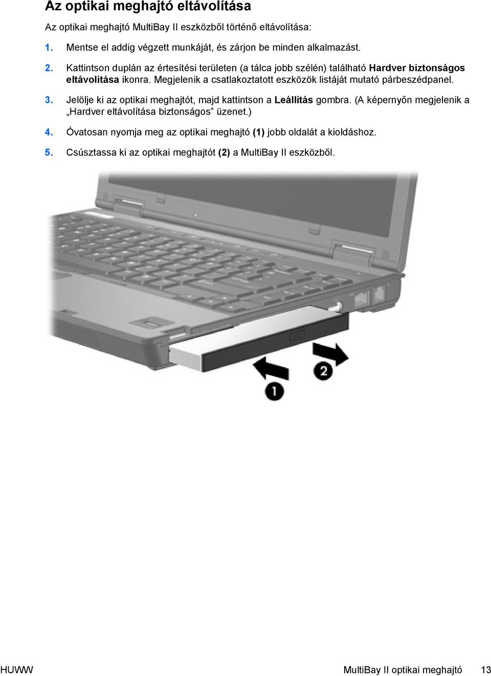 Megjelenik a csatlakoztatott eszközök listáját mutató párbeszédpanel. 3. Jelölje ki az optikai meghajtót, majd kattintson a Leállítás gombra.