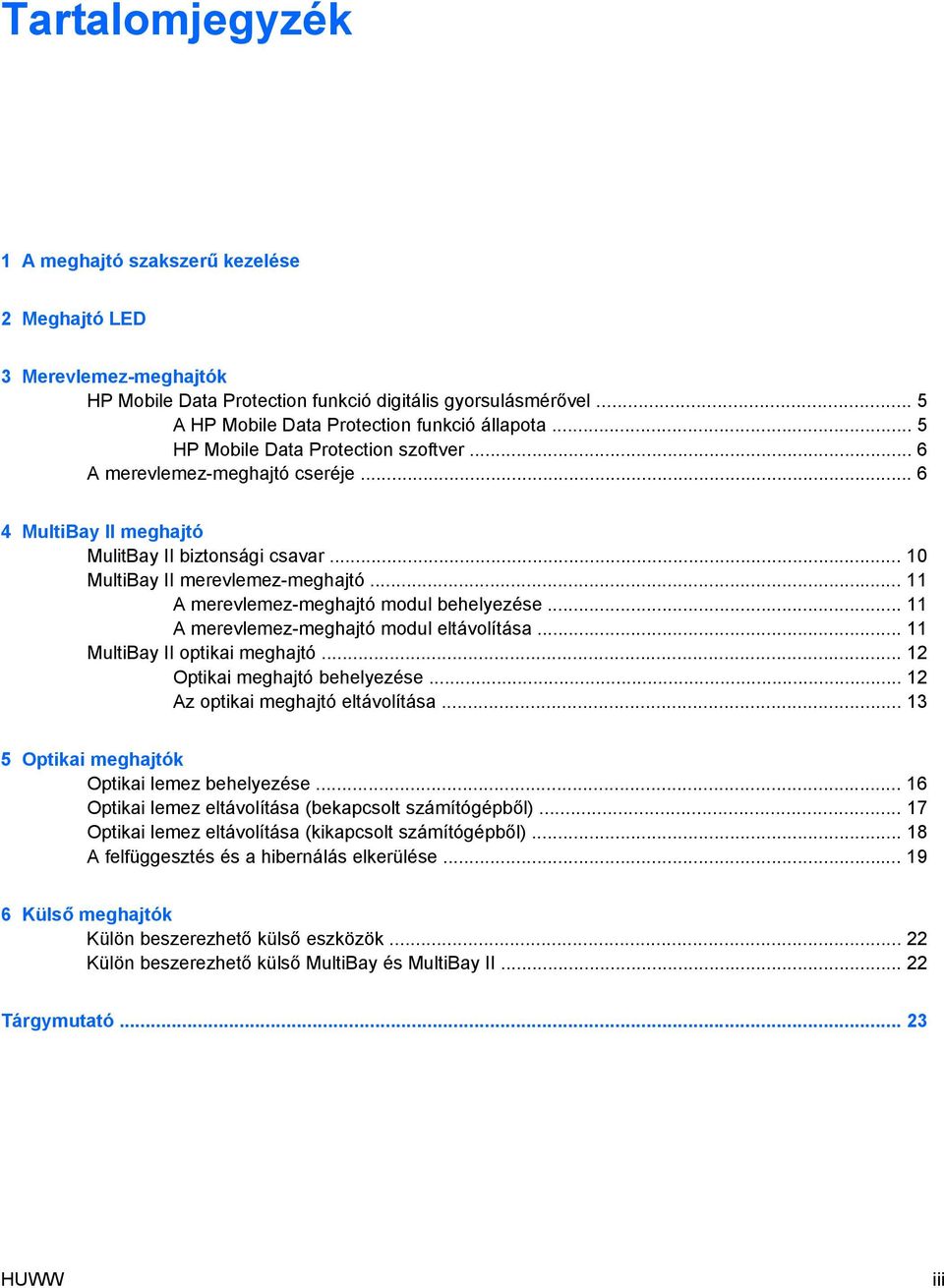 .. 11 A merevlemez-meghajtó modul behelyezése... 11 A merevlemez-meghajtó modul eltávolítása... 11 MultiBay II optikai meghajtó... 12 Optikai meghajtó behelyezése... 12 Az optikai meghajtó eltávolítása.