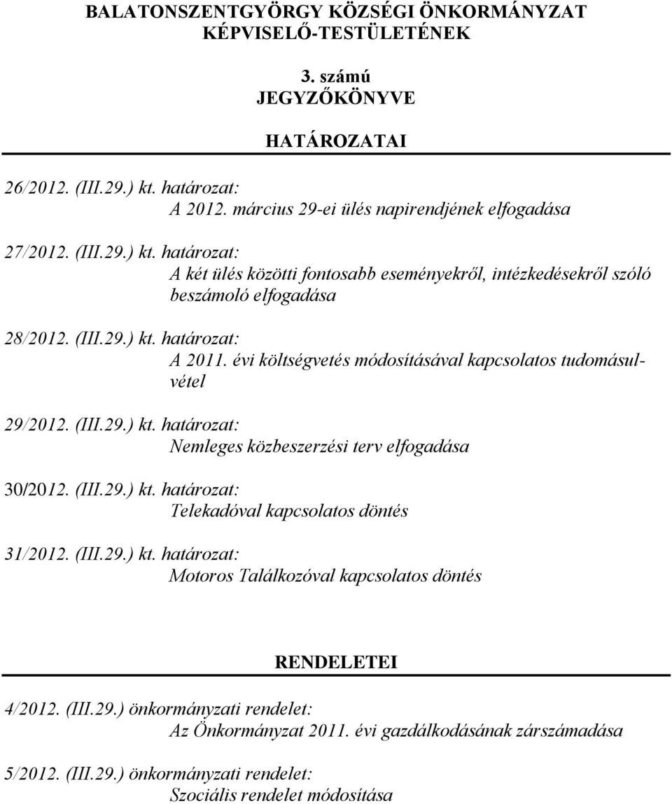 évi költségvetés módosításával kapcsolatos tudomásulvétel 29/2012. (III.29.) kt. határozat: Nemleges közbeszerzési terv elfogadása 30/2012. (III.29.) kt. határozat: Telekadóval kapcsolatos döntés 31/2012.