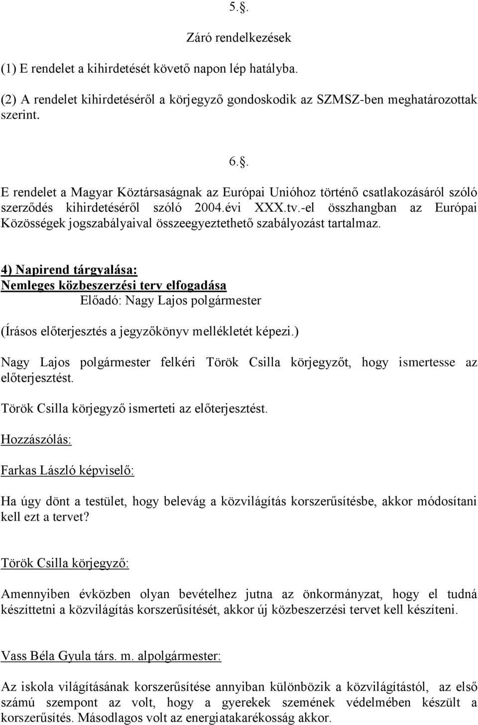 -el összhangban az Európai Közösségek jogszabályaival összeegyeztethető szabályozást tartalmaz.