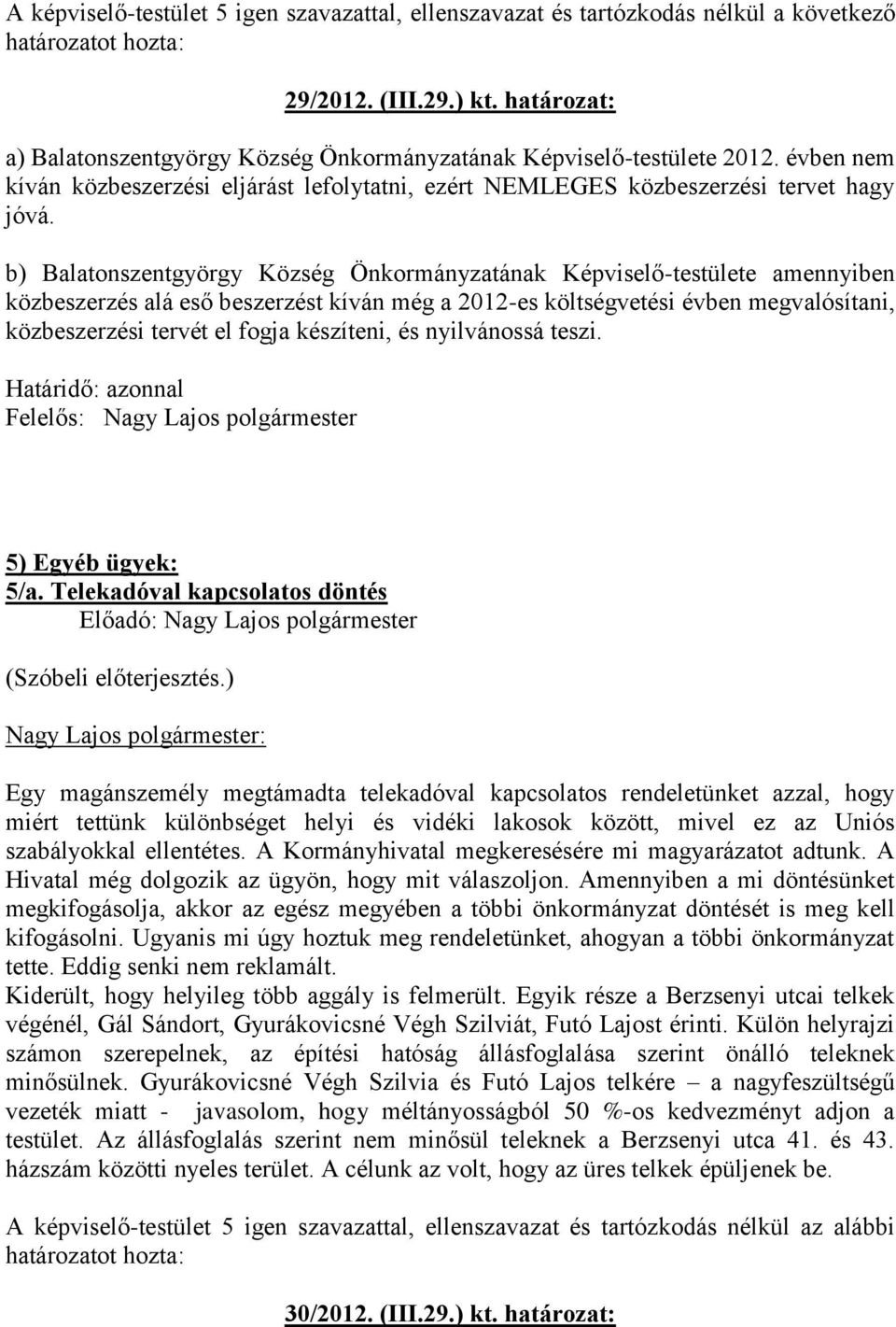 b) Balatonszentgyörgy Község Önkormányzatának Képviselő-testülete amennyiben közbeszerzés alá eső beszerzést kíván még a 2012-es költségvetési évben megvalósítani, közbeszerzési tervét el fogja