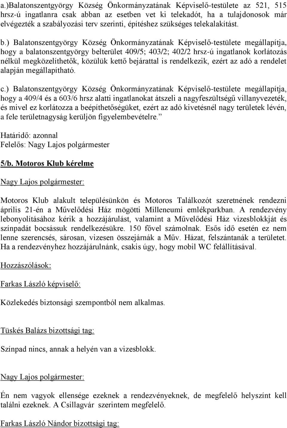 ) Balatonszentgyörgy Község Önkormányzatának Képviselő-testülete megállapítja, hogy a balatonszentgyörgy belterület 409/5; 403/2; 402/2 hrsz-ú ingatlanok korlátozás nélkül megközelíthetők, közülük