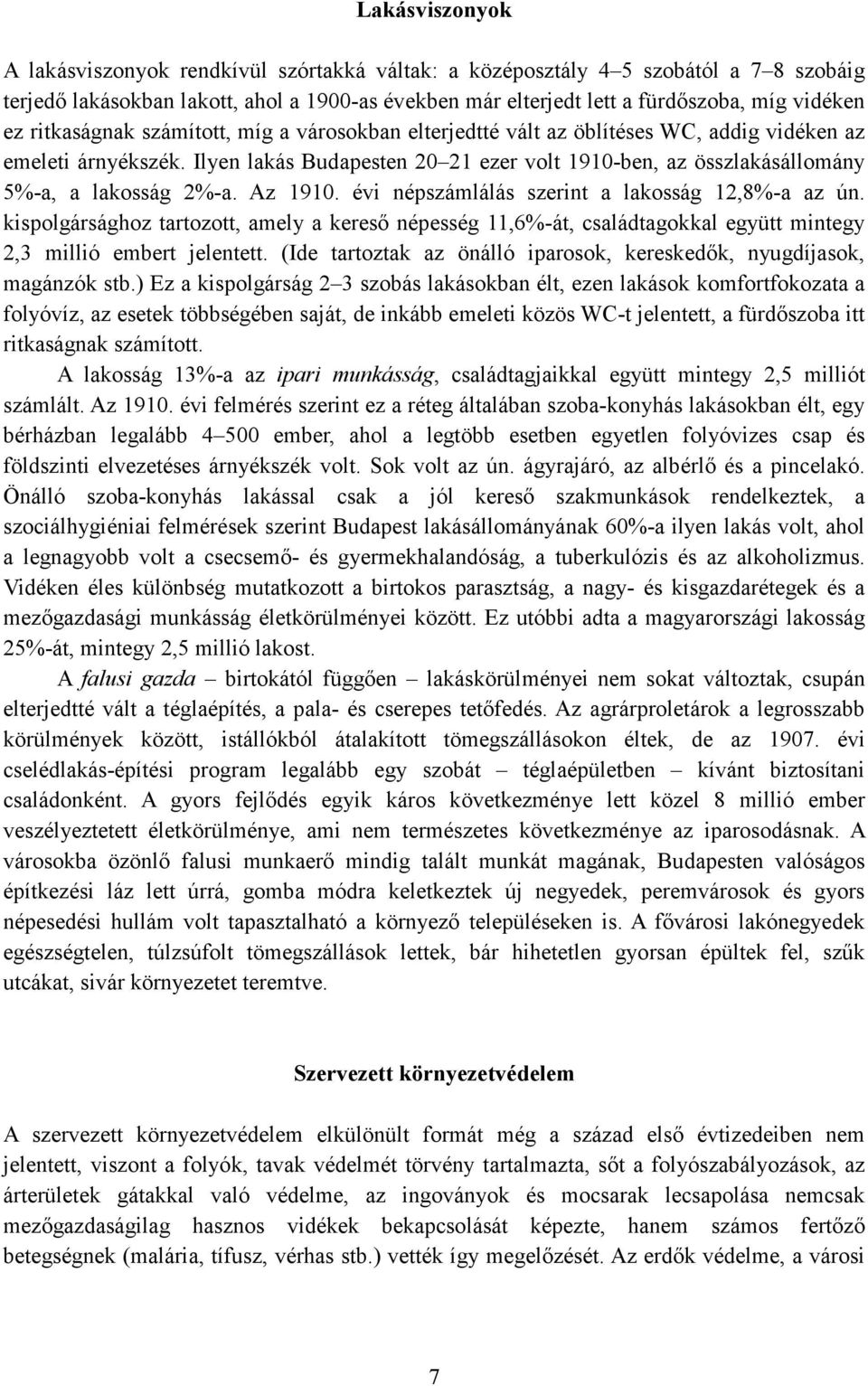 Ilyen lakás Budapesten 20 21 ezer volt 1910-ben, az összlakásállomány 5%-a, a lakosság 2%-a. Az 1910. évi népszámlálás szerint a lakosság 12,8%-a az ún.