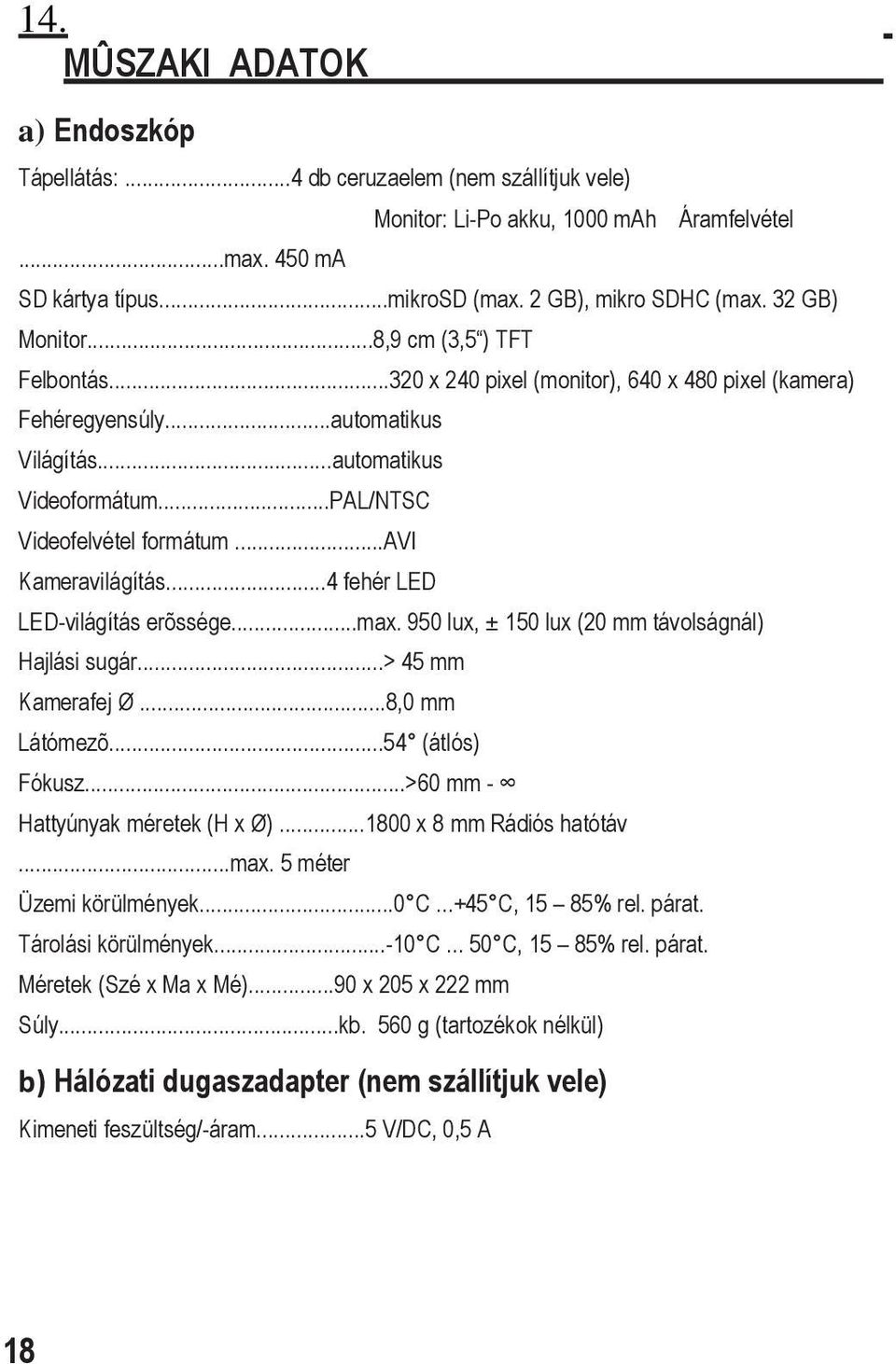 ..avi Kameravilágítás...4 fehér LED LED-világítás erõssége...max. 950 lux, ± 150 lux (20 mm távolságnál) Hajlási sugár...> 45 mm Kamerafej Ø...8,0 mm Látómezõ...54 (átlós) Fókusz.