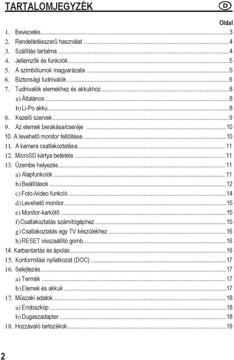 A kamera csatlakoztatása... 11 12. MicroSD kártya betétele... 11 13. Üzembe helyezés... 11 a) Alapfunkciók... 11 b) Beállítások... 12 c) Foto-/video funkció... 14 d) Levehetõ monitor.